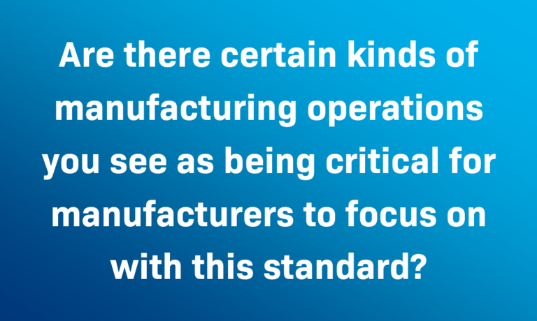 title card: Are there certain kinds of manufacturing operations you see as being critical for manufacturers to focus on with this standard?